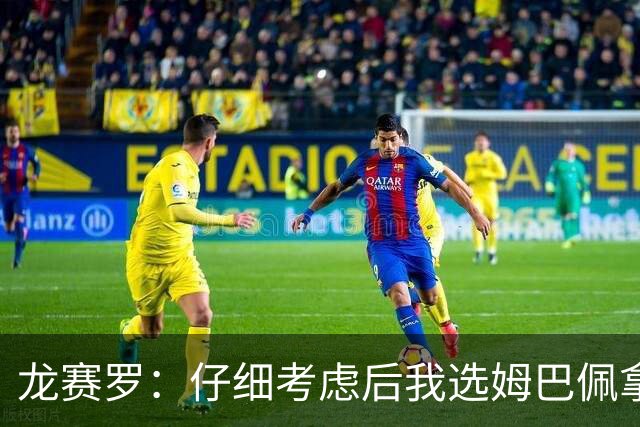 龙赛罗：仔细考虑后我选姆巴佩拿金球，之前选罗德里因我太爱国了